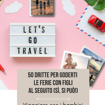 50 dritte per goderti  le ferie con figli al seguito (sì, si può!)