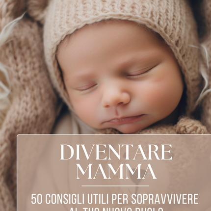 Diventare mamma - 50 consigli utili per sopravvivere al tuo nuovo ruolo